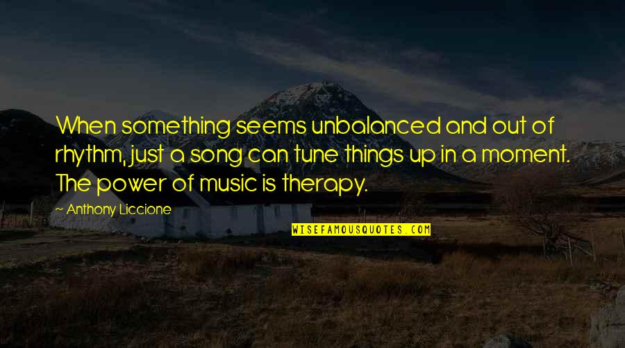 The Happy Moment Quotes By Anthony Liccione: When something seems unbalanced and out of rhythm,