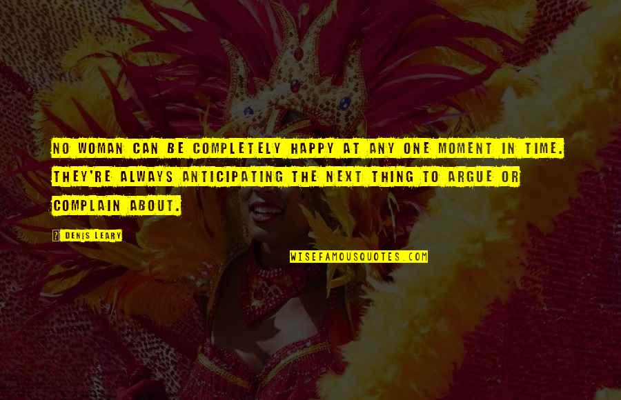 The Happy Moment Quotes By Denis Leary: No woman can be completely happy at any The Happy Moment Quotes By Denis Leary: No woman can be completely happy at any