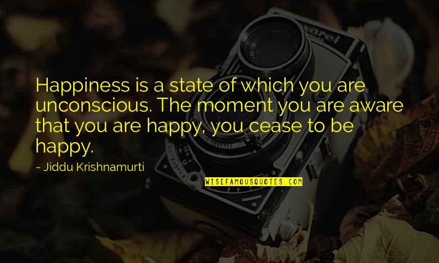 The Happy Moment Quotes By Jiddu Krishnamurti: Happiness is a state of which you are