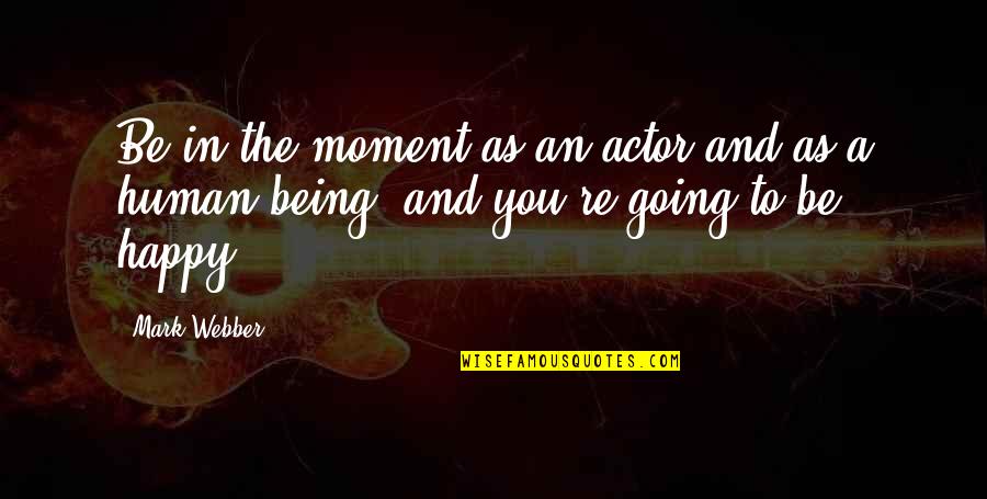 The Happy Moment Quotes By Mark Webber: Be in the moment as an actor and