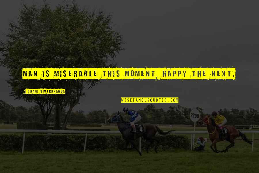 The Happy Moment Quotes By Swami Vivekananda: Man is miserable this moment, happy the next. The Happy Moment Quotes By Swami Vivekananda: Man is miserable this moment, happy the next.