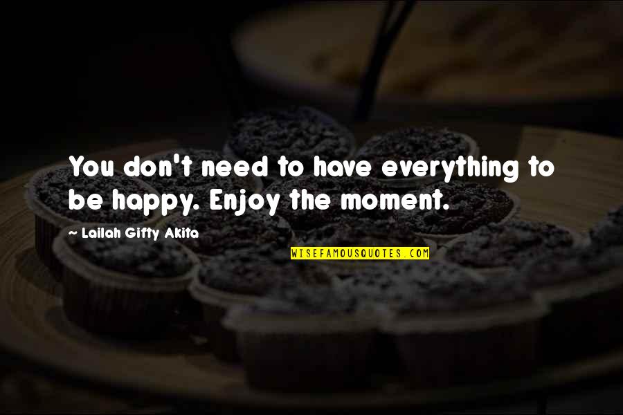 The Happy Moments Quotes By Lailah Gifty Akita: You don't need to have everything to be