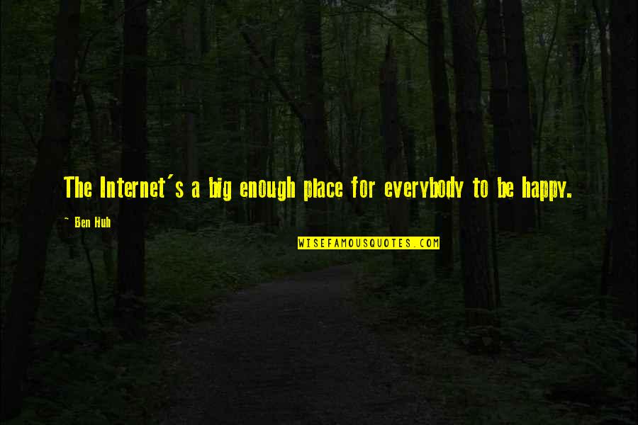 The Happy Place Quotes By Ben Huh: The Internet's a big enough place for everybody