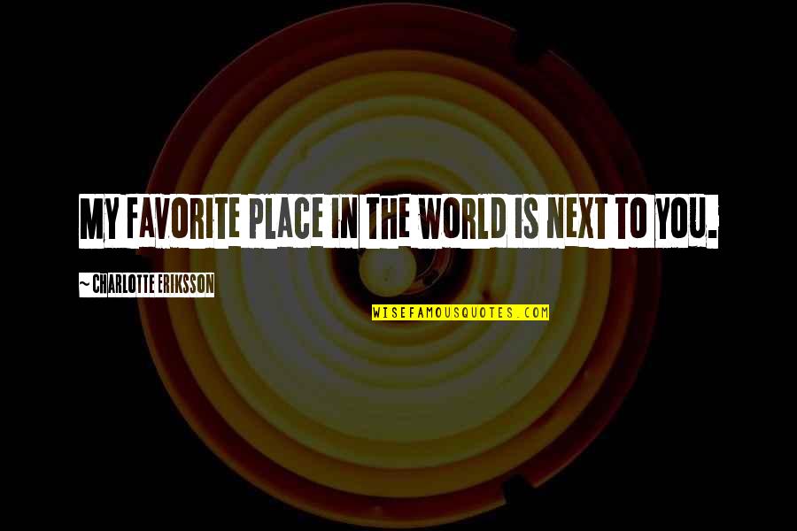 The Happy Place Quotes By Charlotte Eriksson: My favorite place in the world is next The Happy Place Quotes By Charlotte Eriksson: My favorite place in the world is next