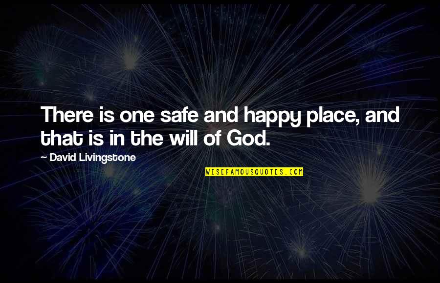 The Happy Place Quotes By David Livingstone: There is one safe and happy place, and The Happy Place Quotes By David Livingstone: There is one safe and happy place, and