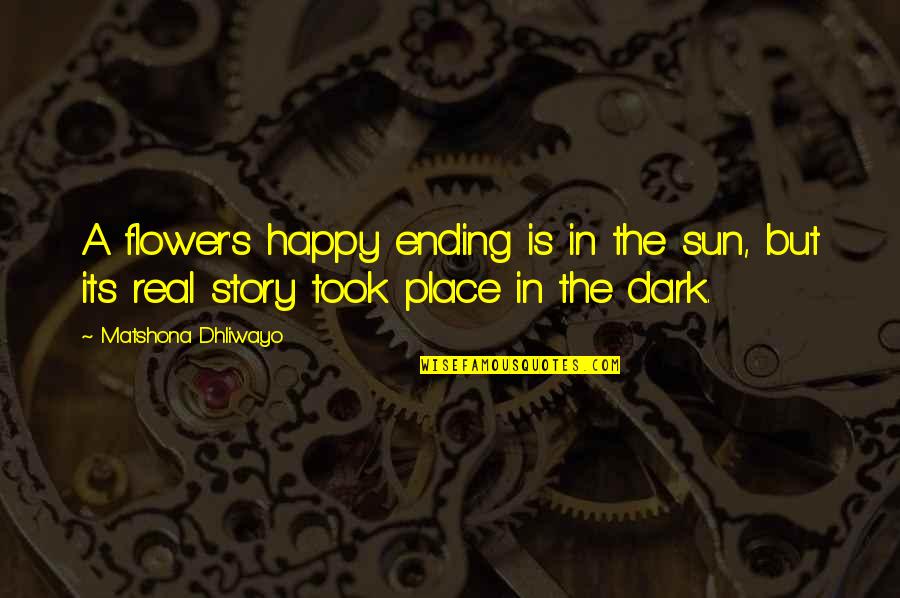 The Happy Place Quotes By Matshona Dhliwayo: A flower's happy ending is in the sun, The Happy Place Quotes By Matshona Dhliwayo: A flower's happy ending is in the sun,