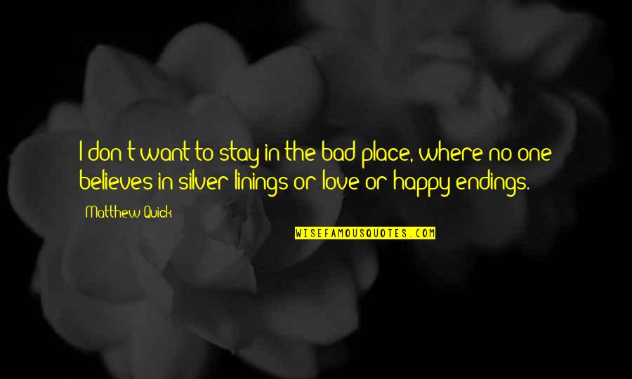 The Happy Place Quotes By Matthew Quick: I don't want to stay in the bad The Happy Place Quotes By Matthew Quick: I don't want to stay in the bad