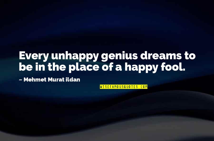 The Happy Place Quotes By Mehmet Murat Ildan: Every unhappy genius dreams to be in the