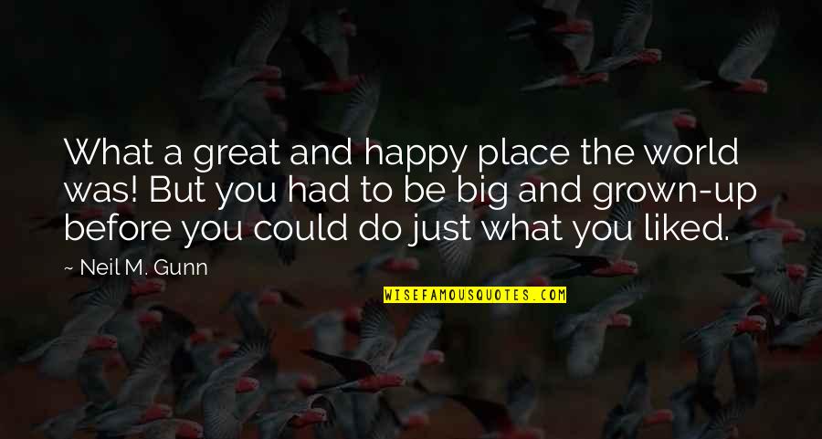 The Happy Place Quotes By Neil M. Gunn: What a great and happy place the world The Happy Place Quotes By Neil M. Gunn: What a great and happy place the world
