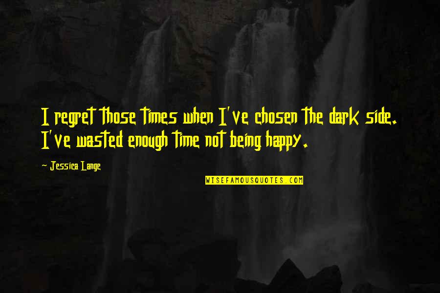 The Happy Times Quotes By Jessica Lange: I regret those times when I've chosen the