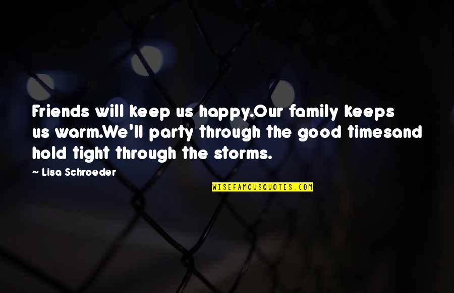 The Happy Times Quotes By Lisa Schroeder: Friends will keep us happy.Our family keeps us
