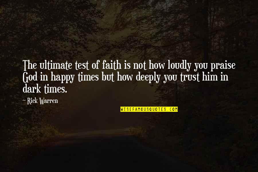 The Happy Times Quotes By Rick Warren: The ultimate test of faith is not how