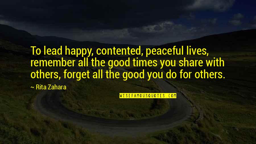 The Happy Times Quotes By Rita Zahara: To lead happy, contented, peaceful lives, remember all