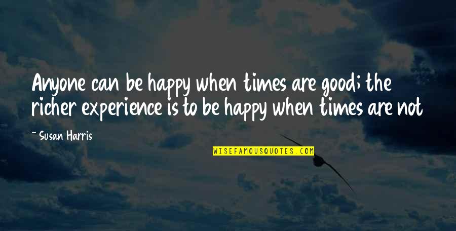 The Happy Times Quotes By Susan Harris: Anyone can be happy when times are good;