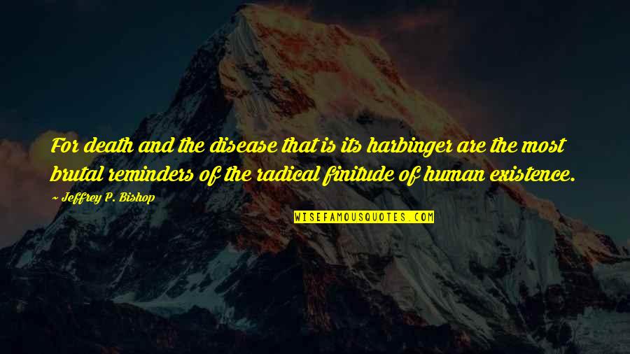The Harbinger Quotes By Jeffrey P. Bishop: For death and the disease that is its The Harbinger Quotes By Jeffrey P. Bishop: For death and the disease that is its