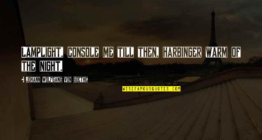 The Harbinger Quotes By Johann Wolfgang Von Goethe: Lamplight, console me till then, harbinger warm of The Harbinger Quotes By Johann Wolfgang Von Goethe: Lamplight, console me till then, harbinger warm of