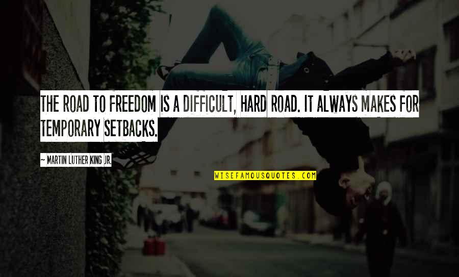 The Hard Road Quotes By Martin Luther King Jr.: The road to freedom is a difficult, hard The Hard Road Quotes By Martin Luther King Jr.: The road to freedom is a difficult, hard