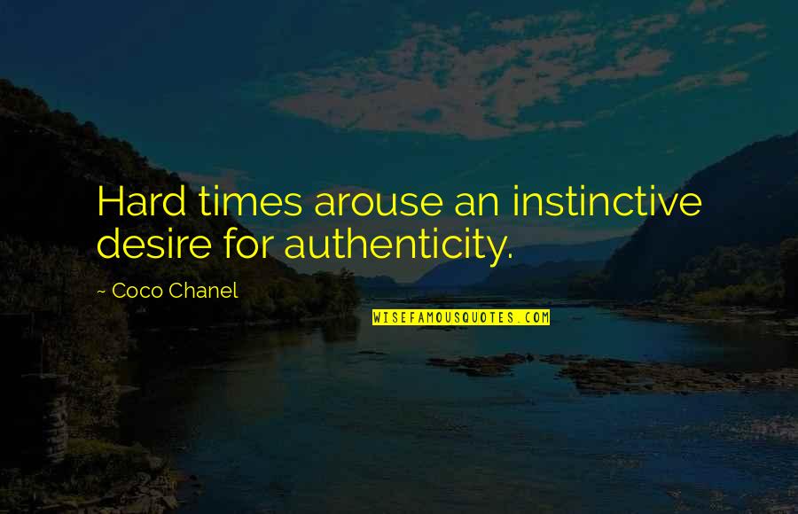 The Hard Times In Life Quotes By Coco Chanel: Hard times arouse an instinctive desire for authenticity.