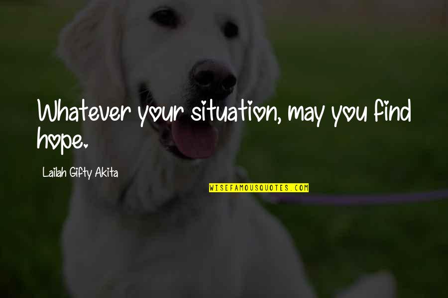 The Hard Times In Life Quotes By Lailah Gifty Akita: Whatever your situation, may you find hope.