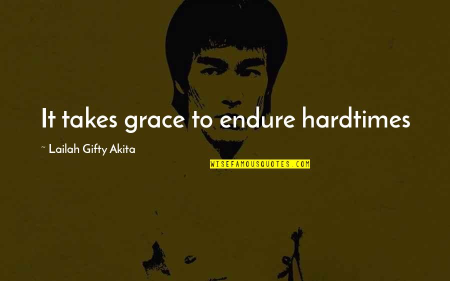 The Hard Times In Life Quotes By Lailah Gifty Akita: It takes grace to endure hardtimes