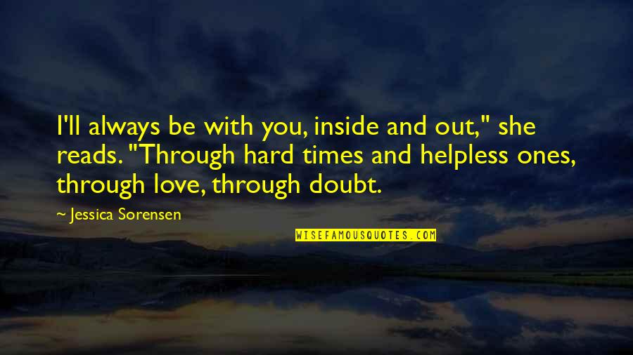 The Hard Times Of Love Quotes By Jessica Sorensen: I'll always be with you, inside and out,"