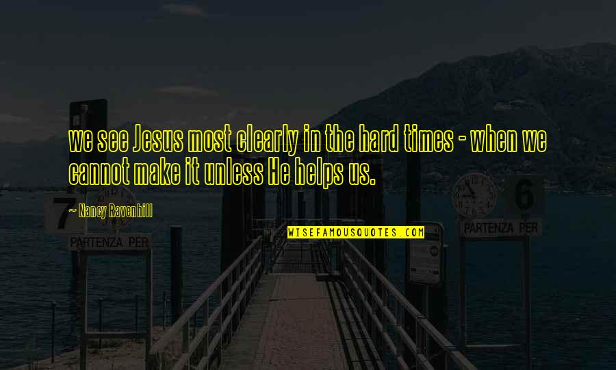 The Hard Times Quotes By Nancy Ravenhill: we see Jesus most clearly in the hard