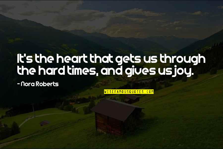 The Hard Times Quotes By Nora Roberts: It's the heart that gets us through the