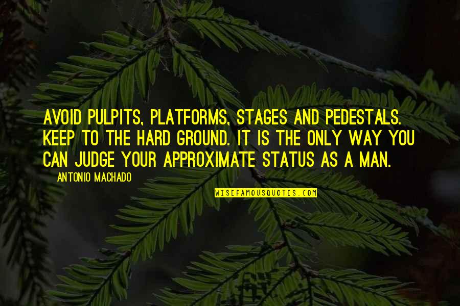 The Hard Way Quotes By Antonio Machado: Avoid pulpits, platforms, stages and pedestals. Keep to