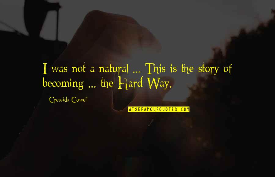 The Hard Way Quotes By Cressida Cowell: I was not a natural ... This is