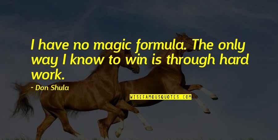 The Hard Way Quotes By Don Shula: I have no magic formula. The only way