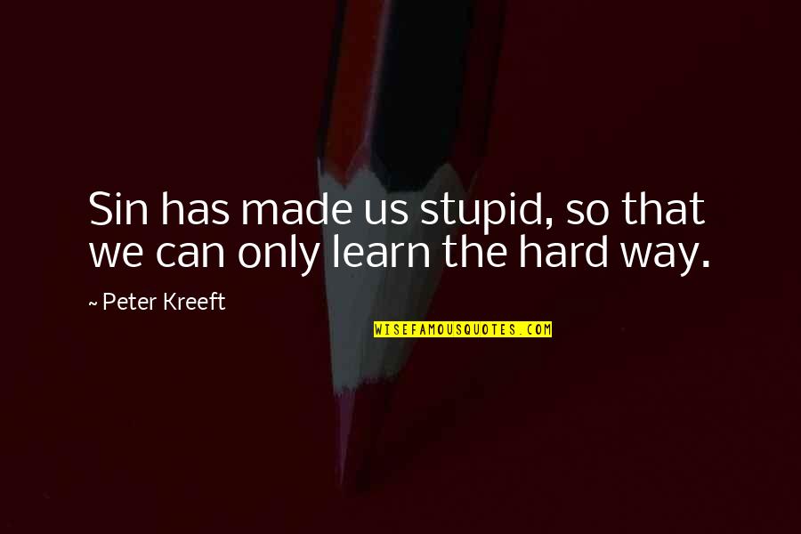 The Hard Way Quotes By Peter Kreeft: Sin has made us stupid, so that we