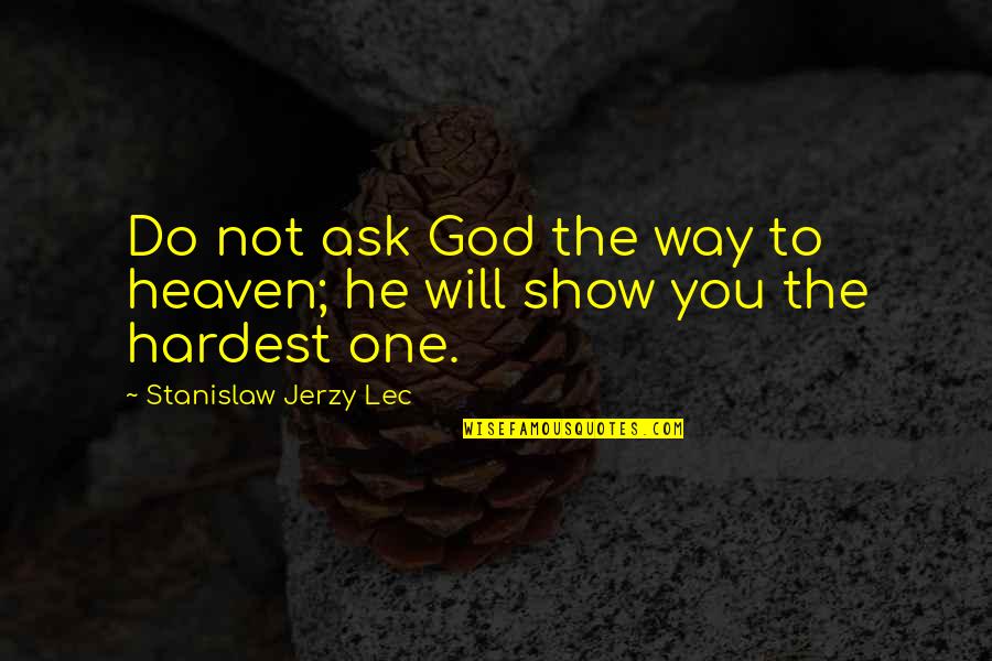 The Hard Way Quotes By Stanislaw Jerzy Lec: Do not ask God the way to heaven;