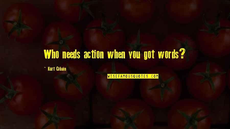 The Harder You Work The Luckier You Get Quotes By Kurt Cobain: Who needs action when you got words?