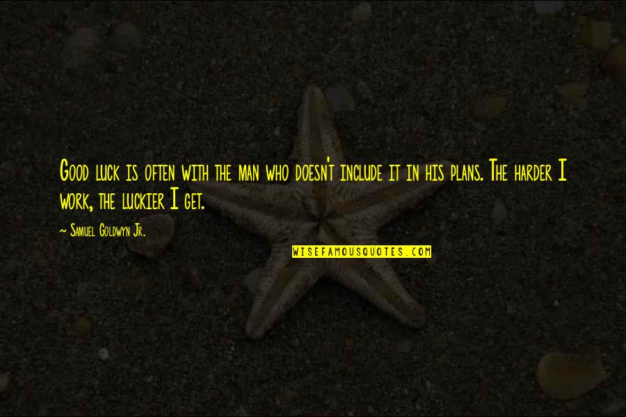 The Harder You Work The Luckier You Get Quotes By Samuel Goldwyn Jr.: Good luck is often with the man who