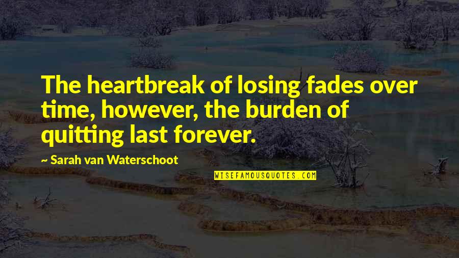 The Hardest Goodbyes Quotes By Sarah Van Waterschoot: The heartbreak of losing fades over time, however,