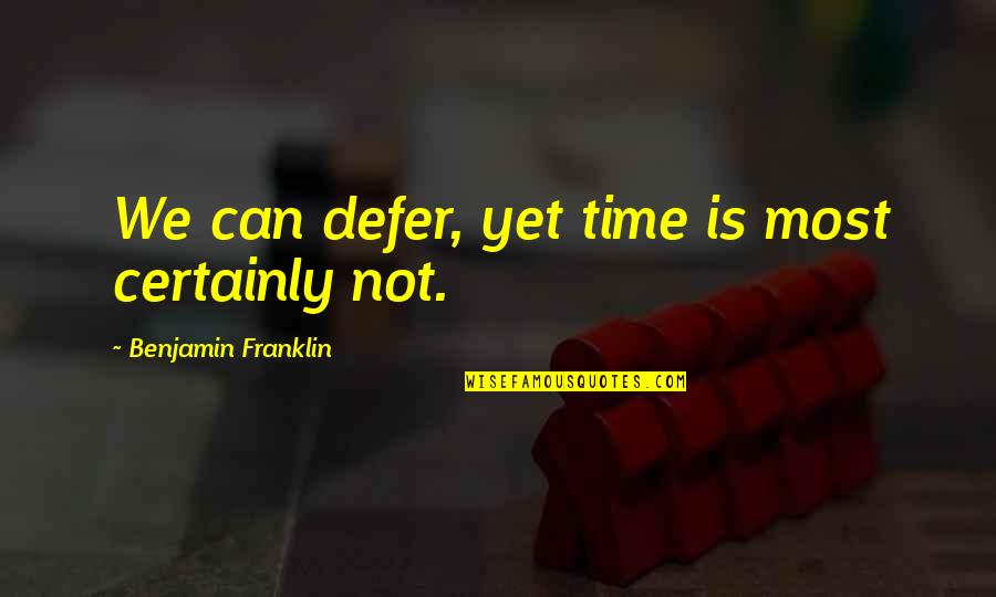 The Hardest Thing About Love Quotes By Benjamin Franklin: We can defer, yet time is most certainly The Hardest Thing About Love Quotes By Benjamin Franklin: We can defer, yet time is most certainly