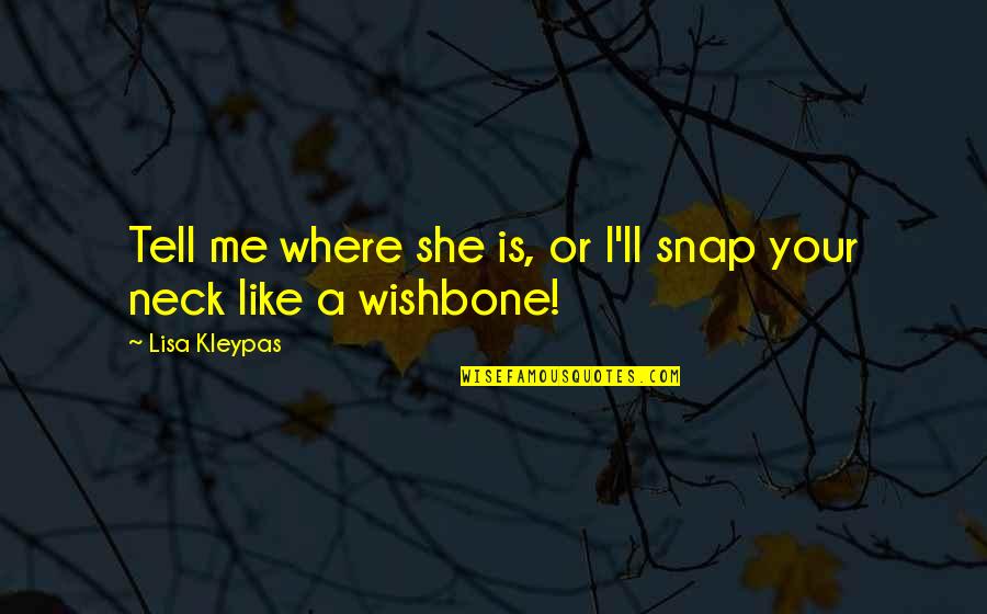 The Hardest Thing About Love Quotes By Lisa Kleypas: Tell me where she is, or I'll snap