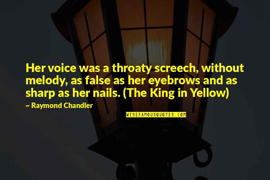 The Hardest Thing About Love Quotes By Raymond Chandler: Her voice was a throaty screech, without melody, The Hardest Thing About Love Quotes By Raymond Chandler: Her voice was a throaty screech, without melody,