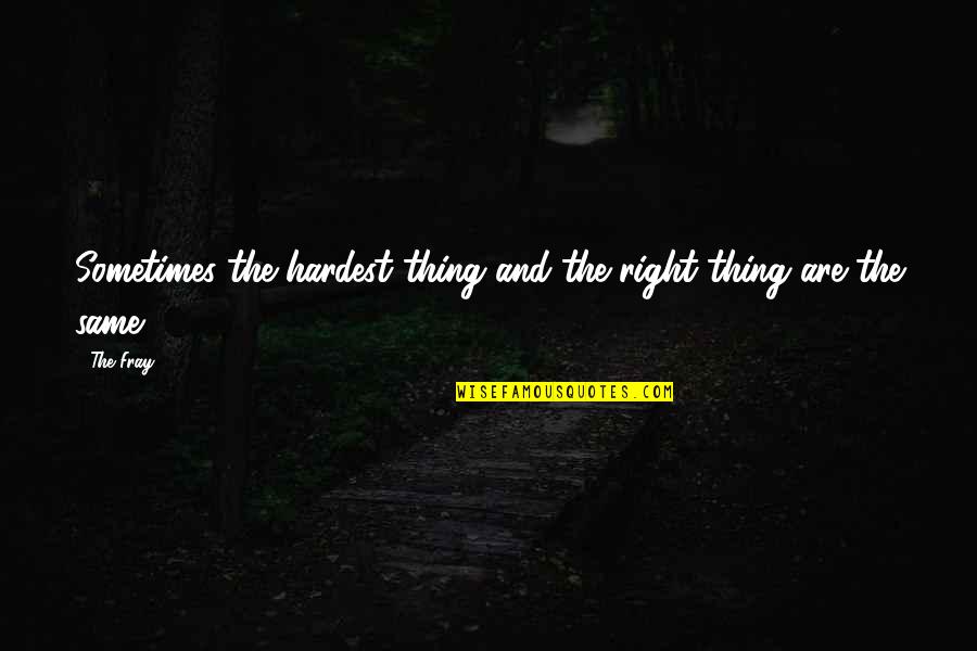 The Hardest Thing And The Right Thing Quotes By The Fray: Sometimes the hardest thing and the right thing