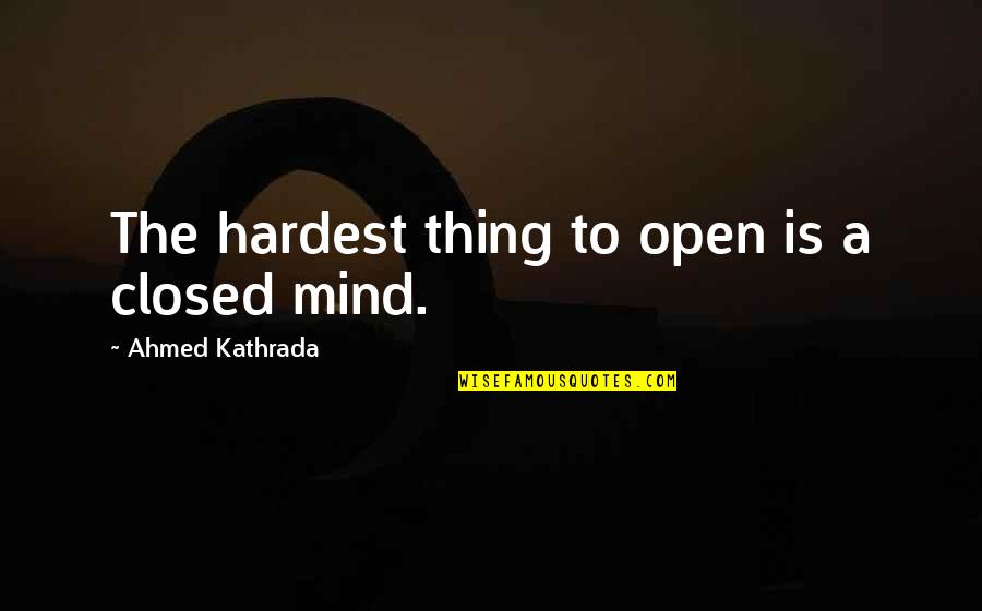 The Hardest Thing Quotes By Ahmed Kathrada: The hardest thing to open is a closed