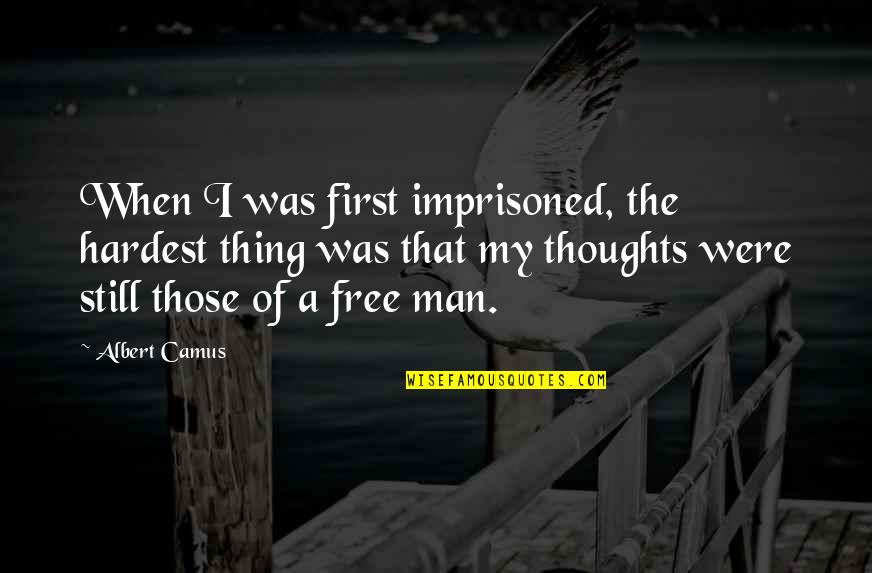 The Hardest Thing Quotes By Albert Camus: When I was first imprisoned, the hardest thing