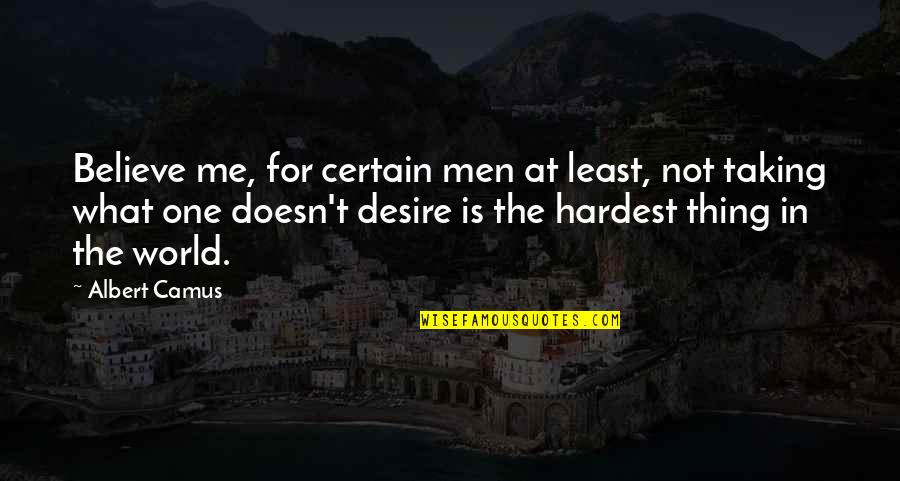 The Hardest Thing Quotes By Albert Camus: Believe me, for certain men at least, not