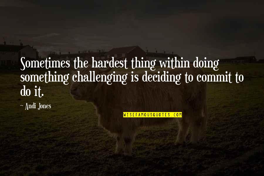 The Hardest Thing Quotes By Andi Jones: Sometimes the hardest thing within doing something challenging