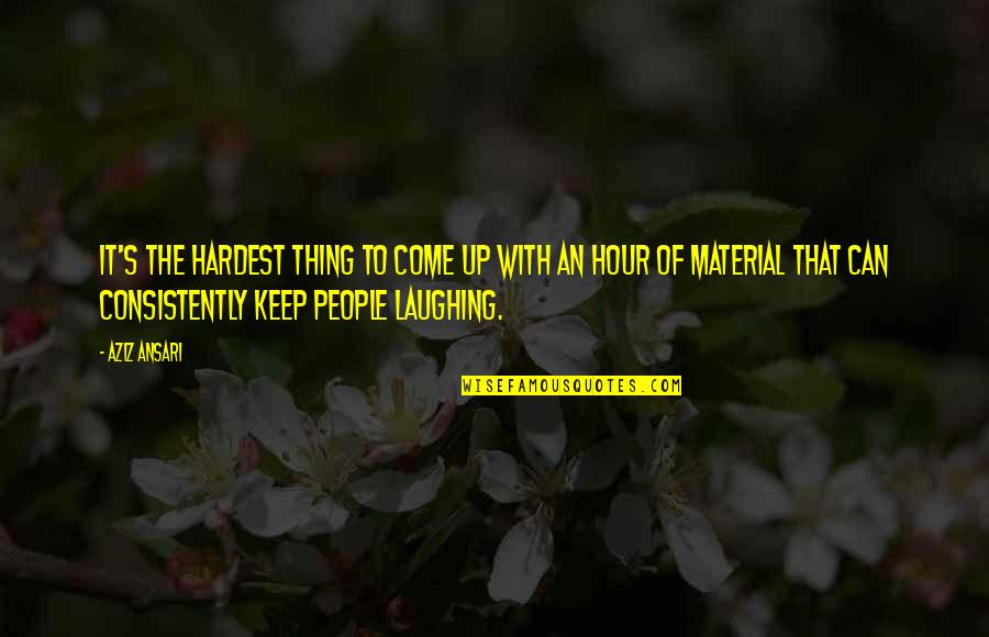 The Hardest Thing Quotes By Aziz Ansari: It's the hardest thing to come up with