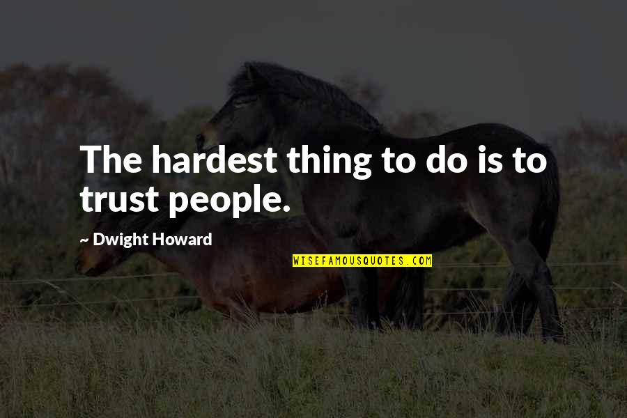 The Hardest Thing Quotes By Dwight Howard: The hardest thing to do is to trust