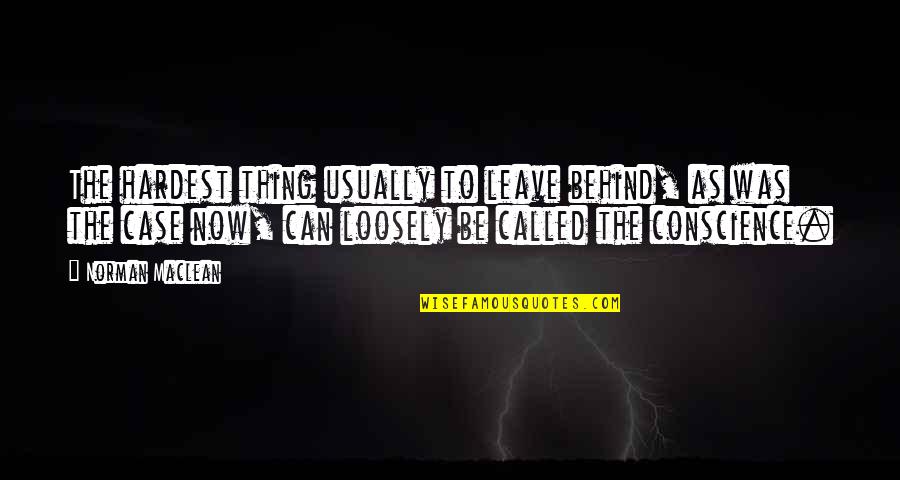 The Hardest Thing Quotes By Norman Maclean: The hardest thing usually to leave behind, as