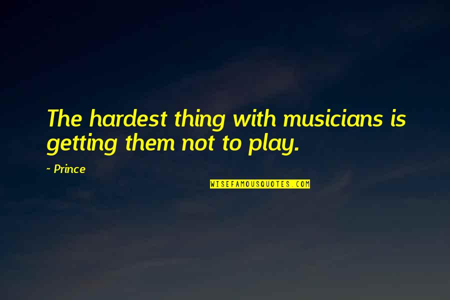 The Hardest Thing Quotes By Prince: The hardest thing with musicians is getting them