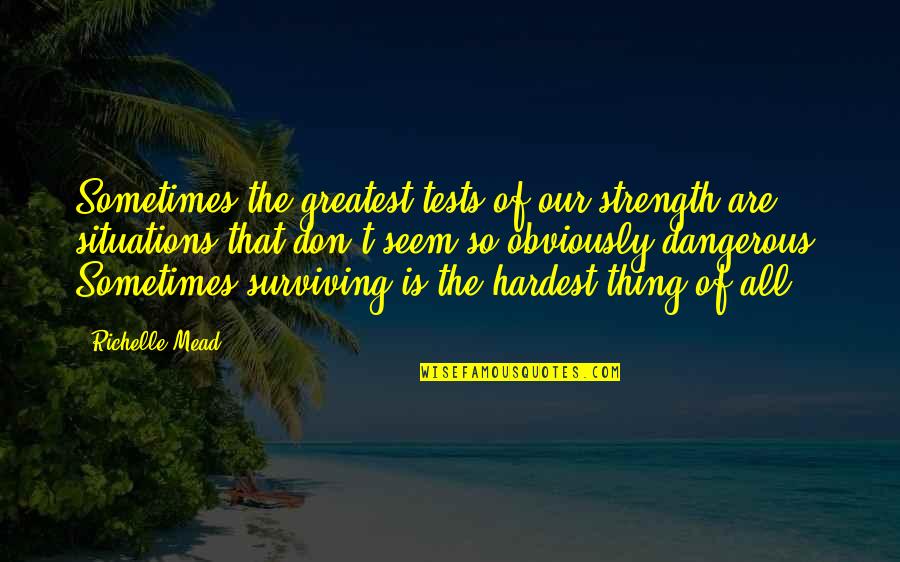 The Hardest Thing Quotes By Richelle Mead: Sometimes the greatest tests of our strength are