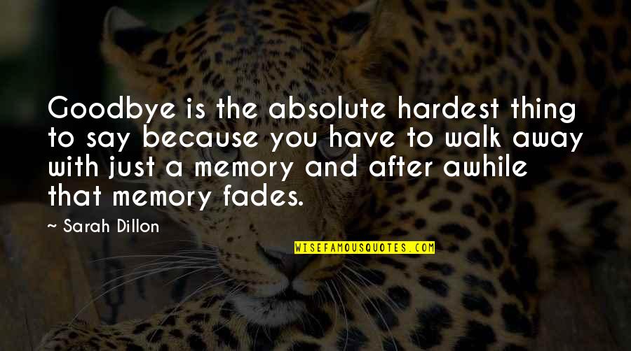 The Hardest Thing Quotes By Sarah Dillon: Goodbye is the absolute hardest thing to say