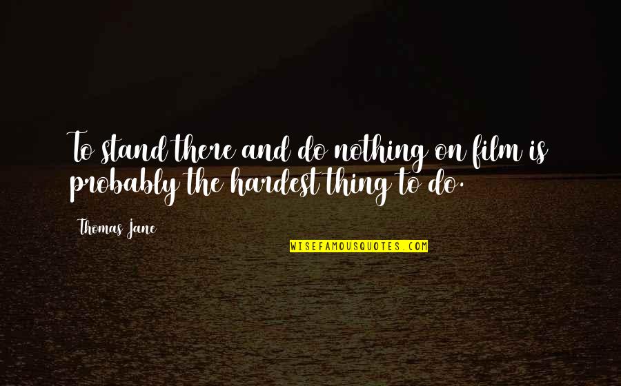 The Hardest Thing Quotes By Thomas Jane: To stand there and do nothing on film